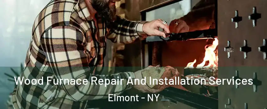  Wood Furnace Repair And Installation Services Elmont - NY